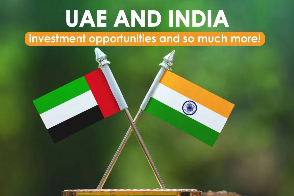 UAE and India, investment opportunities and so much more!